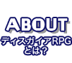 ABOUT ディスガイアRPGとは？
